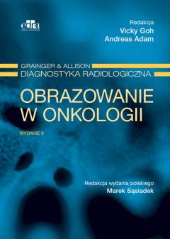 Grainger & Alison. Diagnostyka radiologiczna. Obrazowanie w onkologii