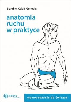 Wprowadzenie do ćwiczeń. Anatomia ruchu w praktyce. Tom 1