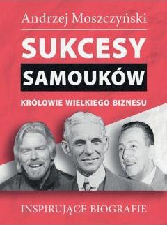 Sukcesy samouków. Królowie wielkiego biznesu