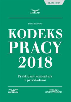 Kodeks Pracy 2018 Praktyczny komentarz z przykładami