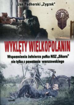 Wyklęty Wielkopolanin. Wspomnienia żołnierza pułku NSZ Sikora nie tylko z powstania warszawskiego