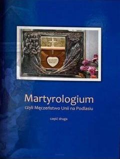 Martyrologium, czyli Męczeństwo Unii na Podlasiu. Część 2