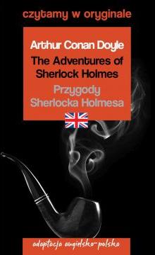 The Adventures of Sherlock Holmes. Przygody Sherlocka Holmesa. Adaptacja angielsko-polska. Czytamy w oryginale