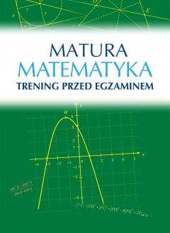 Matura. Matematyka. Trening przed egzaminem