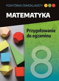 Powtórka ósmoklasisty. Matematyka. Przygotowanie do egzaminu