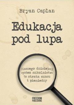 Edukacja pod lupą. Dlaczego współczesny system szkolnictwa to strata czasu i pieniędzy