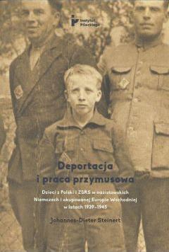 Deportacja i praca przymusowa. Dzieci z Polski i ZSRR w nazistowskich Niemczech i okupowanej Europie Wschodniej w latach 1939-1945