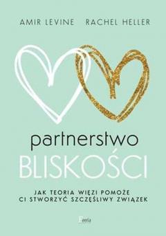 Partnerstwo bliskości. Jak teoria więzi pomoże ci stworzyć szczęśliwy związek