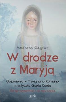 W drodze z Maryją. Objawienia w Trevignano Romano i mistyczka Gisella Carda. Co się wypełniło i co nas czeka