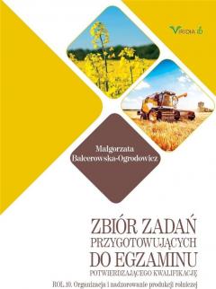 Zbiór zadań przygotowujących do egzaminu potwierdzającego kwalifikację ROL.10. Organizacja i nadzorowanie produkcji rolniczej