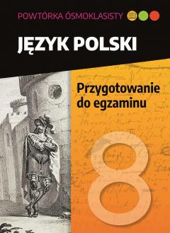 Powtóka ósmoklasisty. Język polski. Przygotowanie do egzaminu