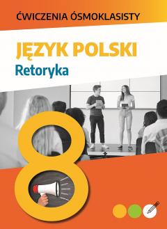 Język polski. Retoryka. Ćwiczenia ósmoklasisty