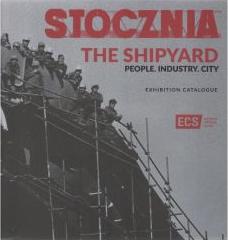 Stocznia the Shipyard. People, industry, city. Exhibition catalogue