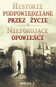 Historie podpowiedziane przez życie. Niepokojące opowieści