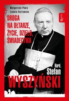 Kard. Stefan Wyszyński. Droga na ołtarze życie dzieło świadectwa