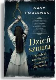 Dzień sznura. Opowieść rewolucyjna o dawnej Warszawie