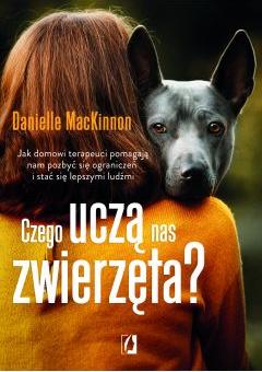 Czego uczą nas zwierzęta? Jak domowi terapeuci pomagają nam pozbyć się ograniczeń i stać się lepszymi ludźmi