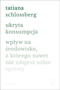 Ukryta konsumpcja. Wpływ na środowisko, z którego nawet nie zdajesz sobie sprawy