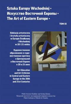 Edukacja artystyczna i krytyka artystyczna w Europie Środkowej i Wschodniej w 20 i 21 wieku. Sztuka Europy Wschodniej. Tom IX