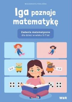 Iga poznaje matematykę. Zadania matematyczne dla dzieci w wieku 5-7 lat