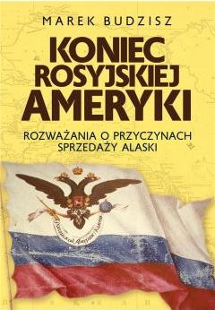 Koniec rosyjskiej Ameryki. Rozważania o przyczynach sprzedaży Alaski