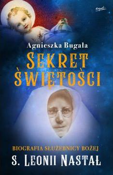 Sekret świętości. Biografia służebnicy Bożej s. Leonii Nastal