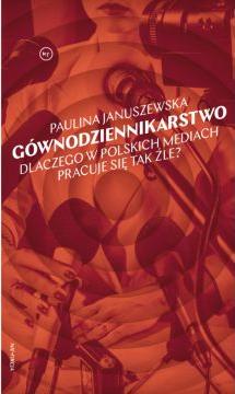 Gównodziennikarstwo. Dlaczego w polskich mediach pracuje się tak źle?