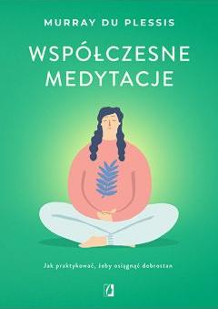 Współczesne medytacje. Jak praktykować, żeby osiągnąć dobrostan