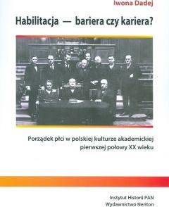 Habilitacja - bariera czy kariera? Porządek płci w polskiej kulturze akademickiej pierwszej połowy XX wieku