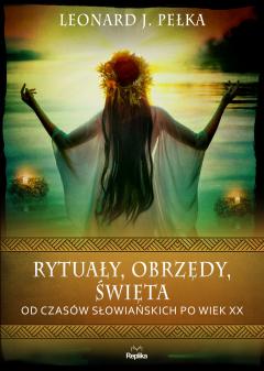 Rytuały, obrzędy, święta. Od czasów słowiańskich po wiek XX