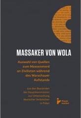 Massaker von Wola. Auswahl von Quellen zum Massenmord an Zivilisten während des Warauer Aufstands