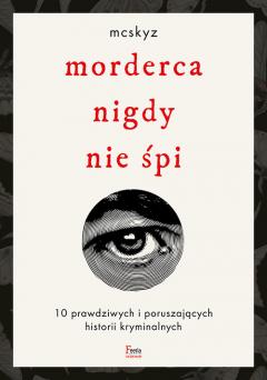 Morderca nigdy nie śpi. 10 prawdziwych i poruszających historii kryminalnych