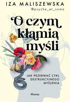 O czym kłamią myśli. Jak przerwać cykl destrukcyjnego myślenia