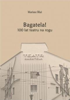 Bagatela! 100 lat teatru na rogu