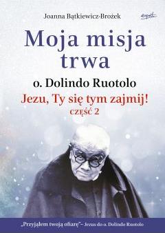 Moja misja trwa. O. Dolindo Ruotolo. Jezu, Ty się tym zajmij! Tom 2