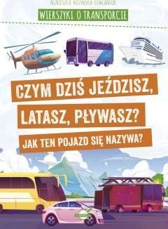 Wierszyki o transporcie. Czym dziś jeździsz, latasz, pływasz? Jak ten pojazd się nazywa?