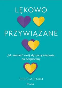 Lękowo przywiązane. Jak zmienić swój styl przywiązania na bezpieczny