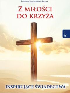 Z miłości do Krzyża Inspirujące Świadectwa