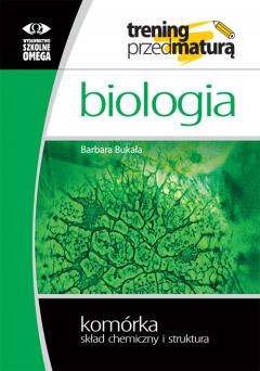 Biologia. Trening przed maturą. Komórka. Skład chemiczny i struktura