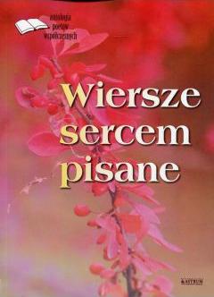 Wiersze sercem pisane. Antologia poetów współczes.