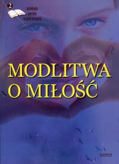 Modlitwa o miłość. Edycja druga. Antologia...