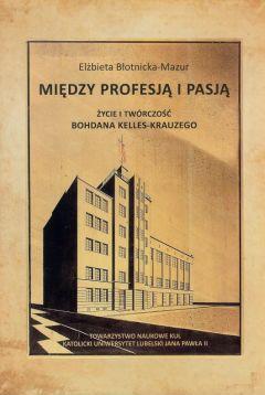 Między profesją i pasją. Życie i twórczość Bohdana Kelles-Krauzego