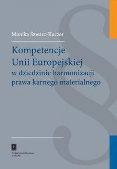 Kompetencje Unii Europejskiej w dziedzinie harmonizacji prawa karnego materialnego