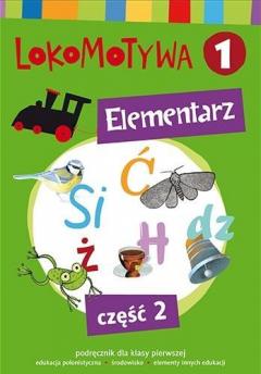 Lokomotywa 1. Elementarz. Podręcznik dla klasy pierwszej do edukacji polonistycznej i środowiska z elementami innych edukacji. Część 2