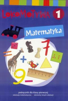 Lokomotywa 1. Matematyka. Podręcznik dla klasy pierwszej do edukacji matematycznej z elementami innych edukacji