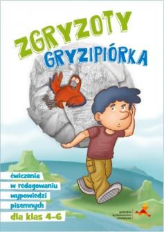 Zgryzoty Gryzipiórka. Ćwiczenia w redagowaniu wypowiedzi pisemnych. Klasy 4-6 szkoły podstawowej