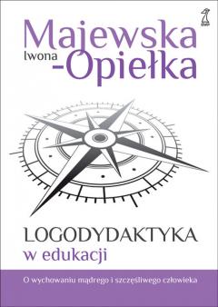 Logodydaktyka w edukacji. O wychowaniu mądrego i szczęśliwego człowieka