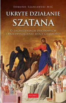 Ukryte działanie szatana. O zagrożeniach duchowych i przezwyciężaniu