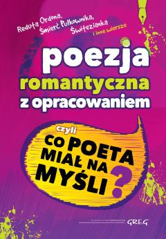 Poezja romantyczna z opracowaniem, czyli co poeta miał na myśli? (Reduta Ordona, Śmierć Pułkownika, Świtezianka i inne wiersze)