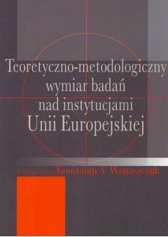 Teoretyczno-metodologiczny wymiar badań nad instytucjami Unii Europejskiej